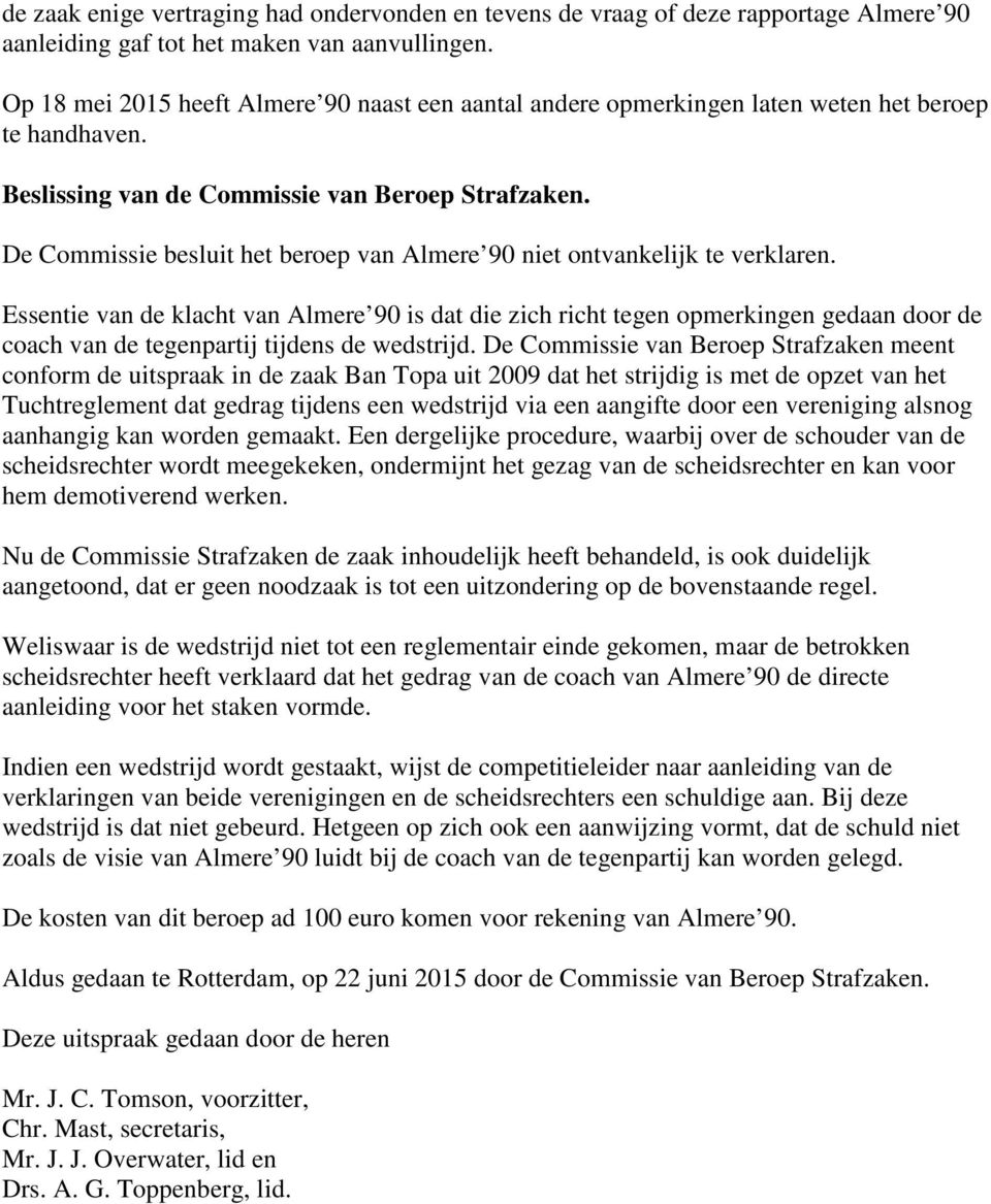 De Commissie besluit het beroep van Almere 90 niet ontvankelijk te verklaren.