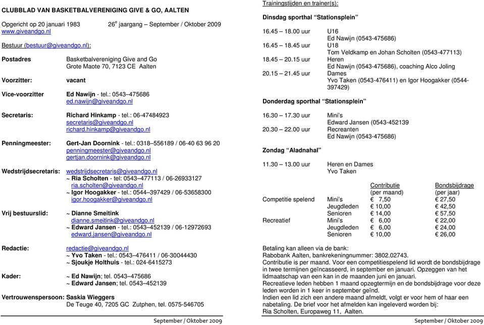 : 06-47484923 secretaris@giveandgo.nl richard.hinkamp@giveandgo.nl Penningmeester: Gert-Jan Doornink - tel.: 0318 556189 / 06-40 63 96 20 penningmeester@giveandgo.nl gertjan.doornink@giveandgo.