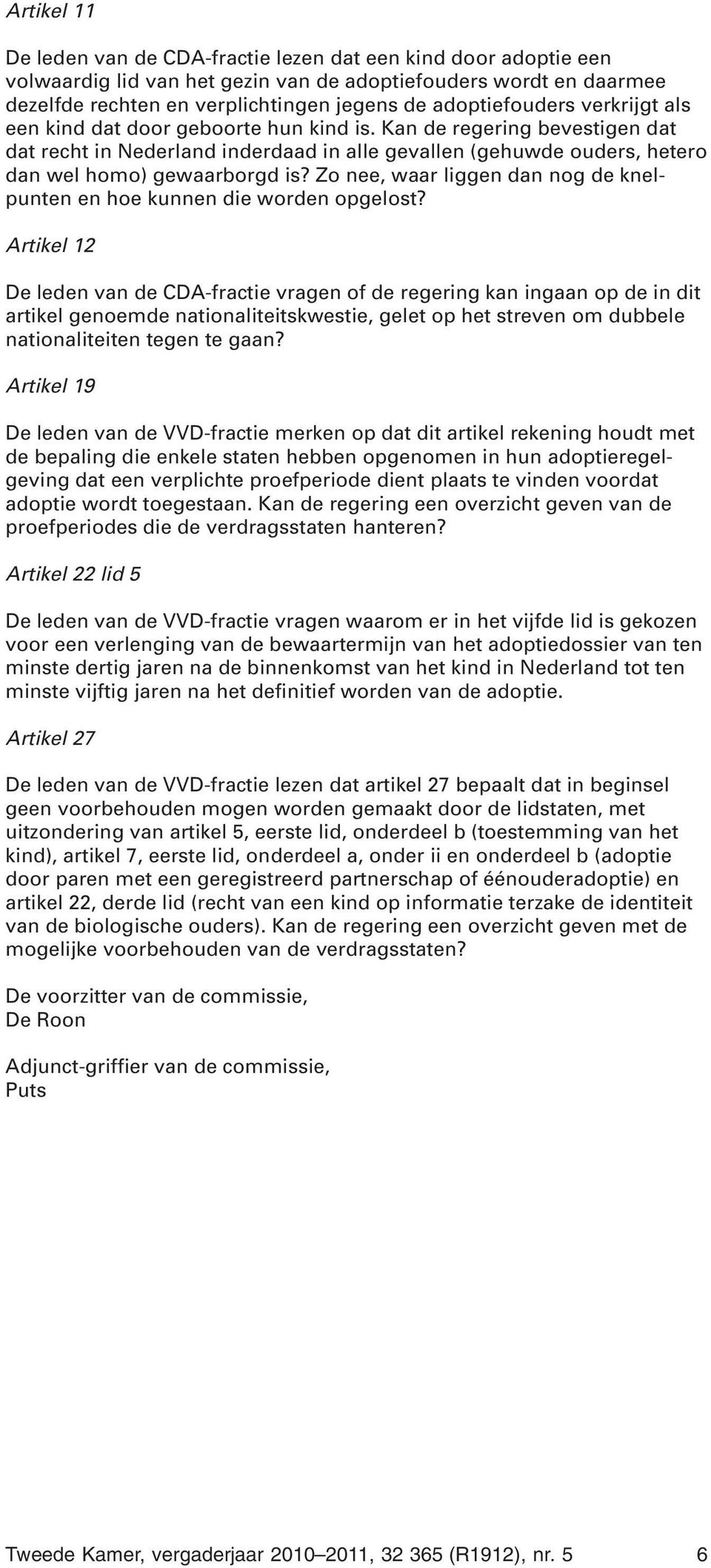 Kan de regering bevestigen dat dat recht in Nederland inderdaad in alle gevallen (gehuwde ouders, hetero dan wel homo) gewaarborgd is?