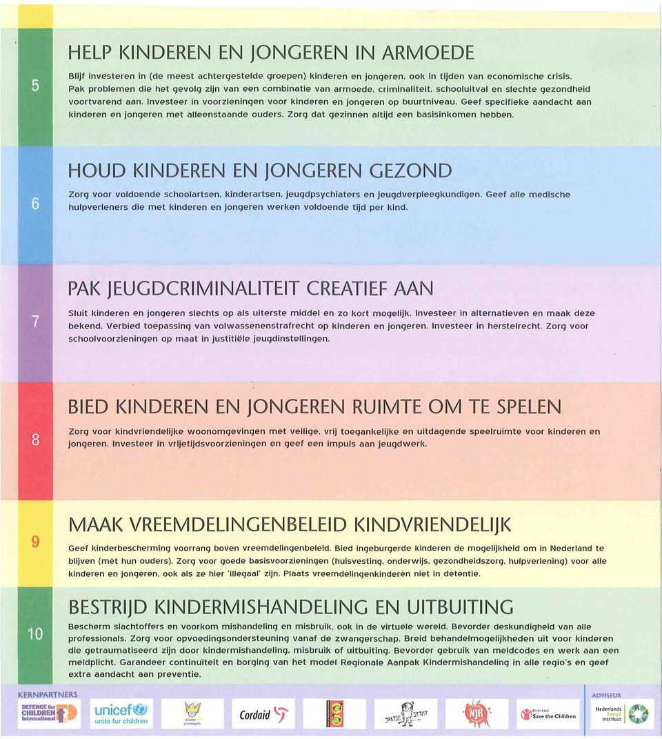 Investeer In voorzieningen voor kinderen en jongeren op buurtniveau. Geef specifieke aandacht aan kinderen en jongeren met alleenstaande ouders. Zorq dat gezinnen altijd een basisinkomen hebben.