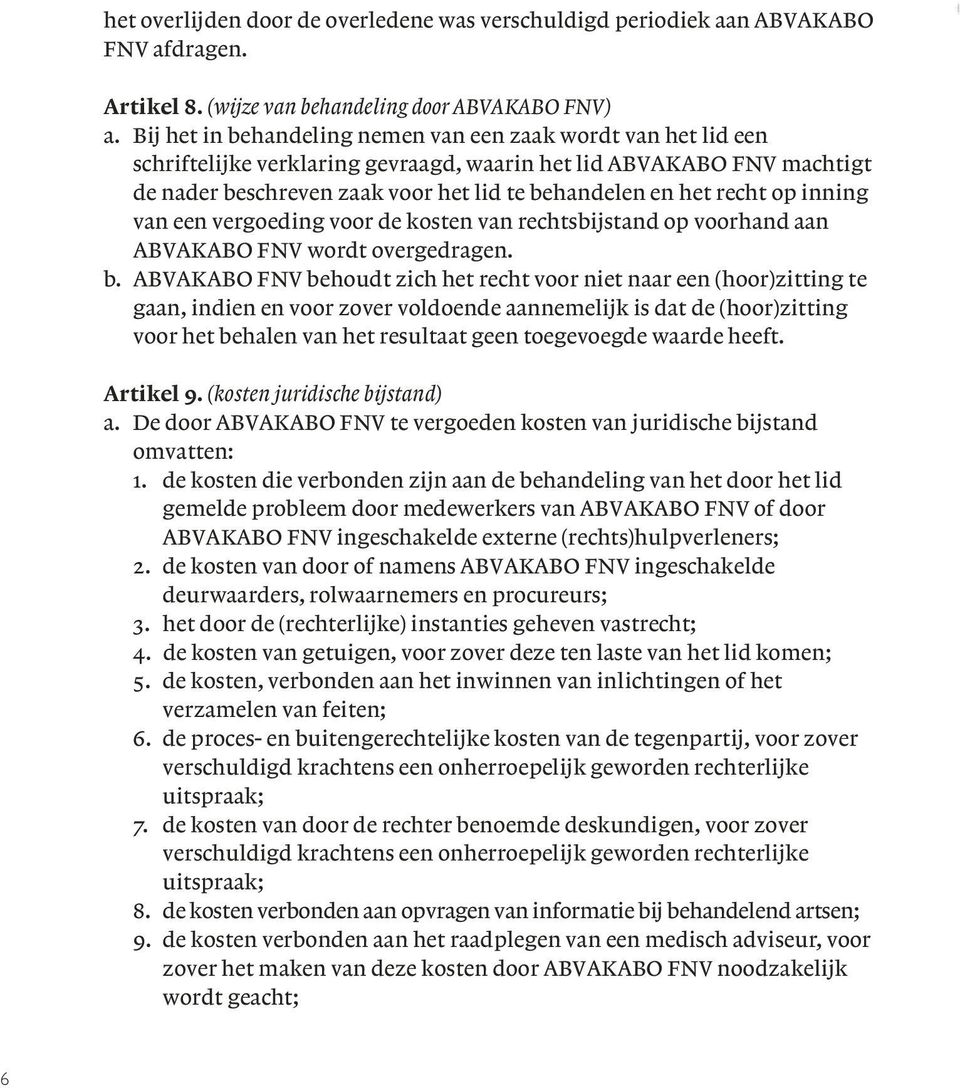 recht op inning van een vergoeding voor de kosten van rechtsbijstand op voorhand aan ABVAKABO FNV wordt overgedragen. b.