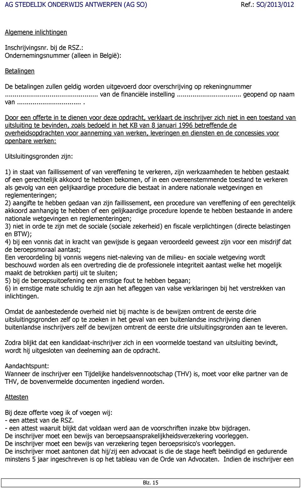 ... Door een offerte in te dienen voor deze opdracht, verklaart de inschrijver zich niet in een toestand van uitsluiting te bevinden, zoals bedoeld in het KB van 8 januari 1996 betreffende de