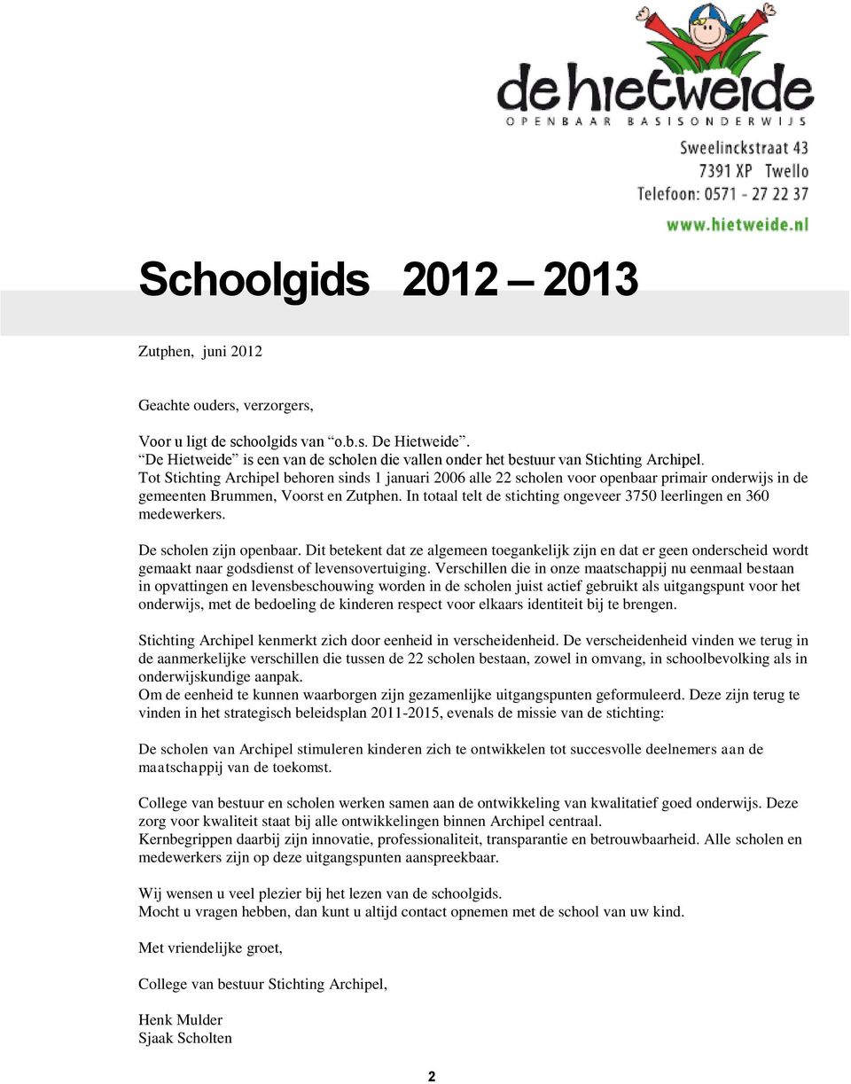Tot Stichting Archipel behoren sinds 1 januari 2006 alle 22 scholen voor openbaar primair onderwijs in de gemeenten Brummen, Voorst en Zutphen.