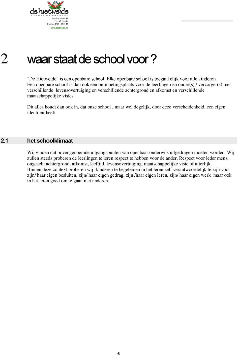 maatschappelijke visies. Dit alles houdt dan ook in, dat onze school, maar wel degelijk, door deze verscheidenheid, een eigen identiteit heeft. 2.