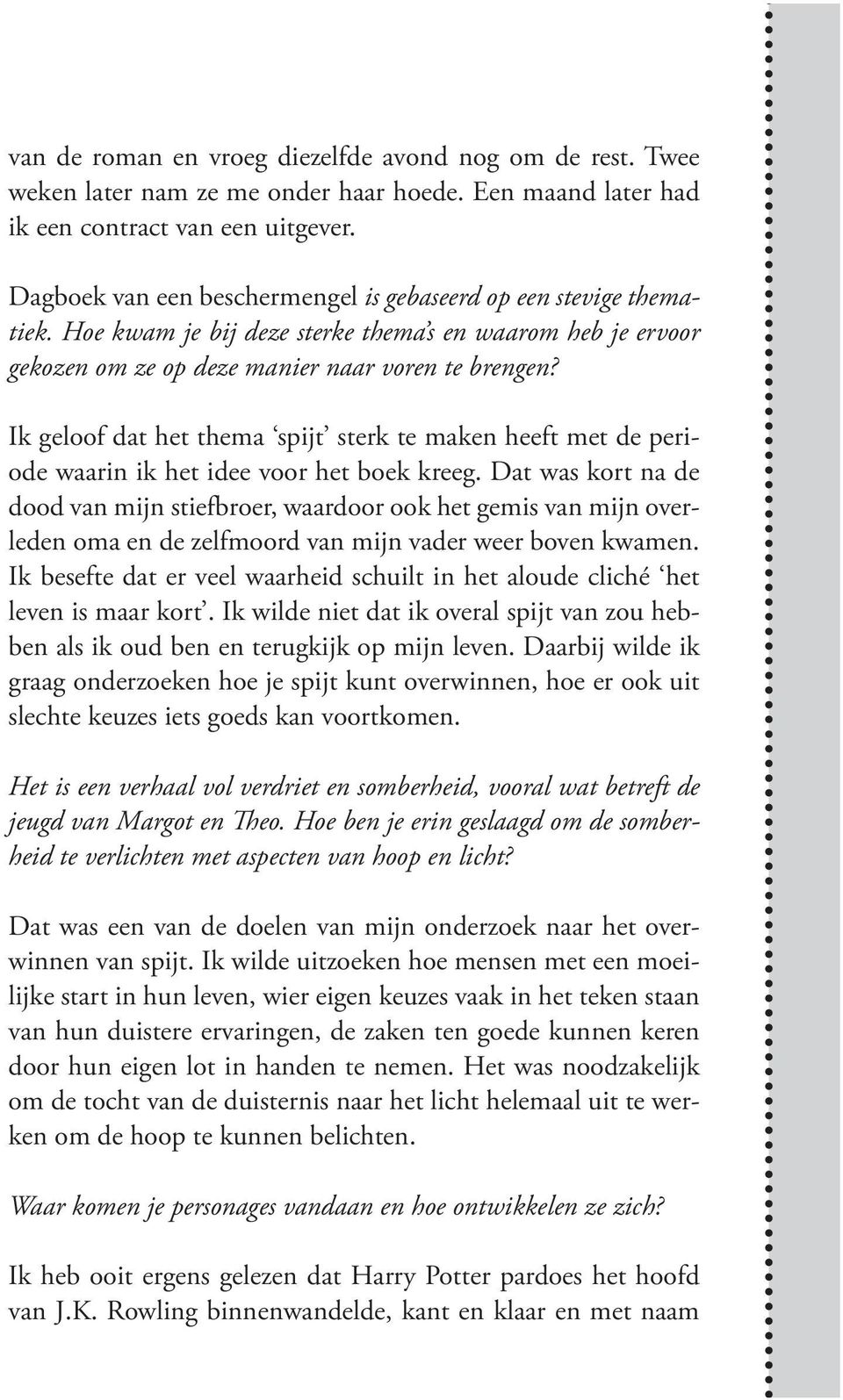 Ik geloof dat het thema spijt sterk te maken heeft met de periode waarin ik het idee voor het boek kreeg.