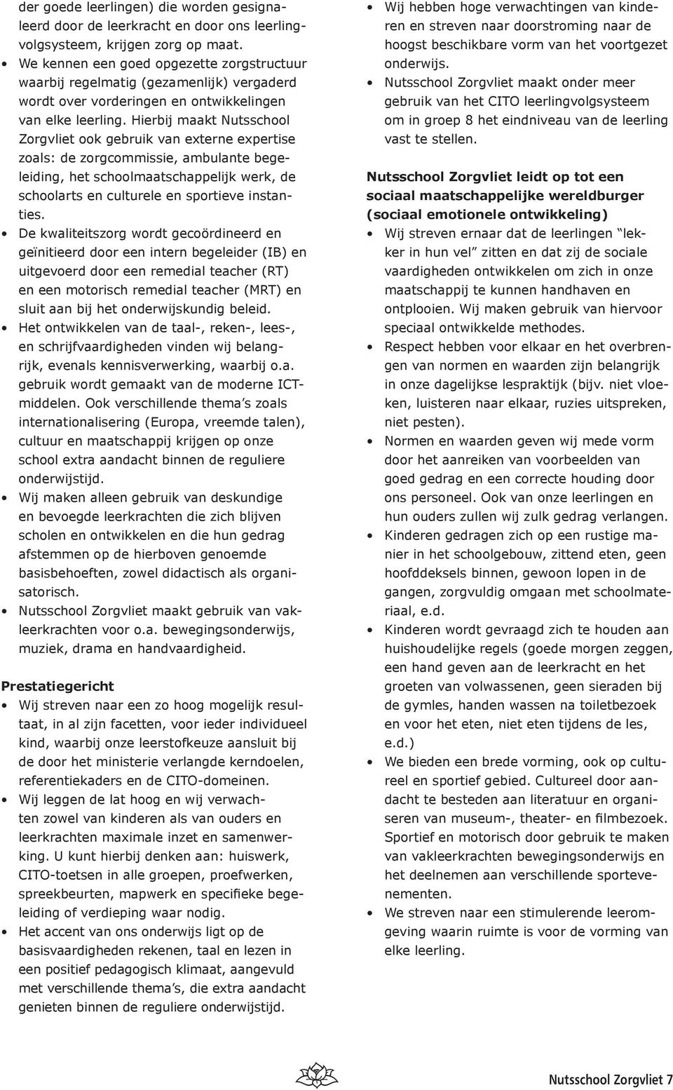 Hierbij maakt Nutsschool Zorgvliet ook gebruik van externe expertise zoals: de zorgcommissie, ambulante begeleiding, het schoolmaatschappelijk werk, de schoolarts en culturele en sportieve instanties.