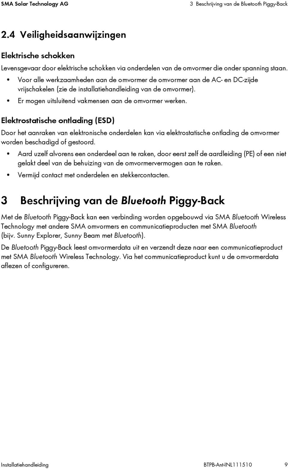 Voor alle werkzaamheden aan de omvormer de omvormer aan de AC- en DC-zijde vrijschakelen (zie de installatiehandleiding van de omvormer). Er mogen uitsluitend vakmensen aan de omvormer werken.