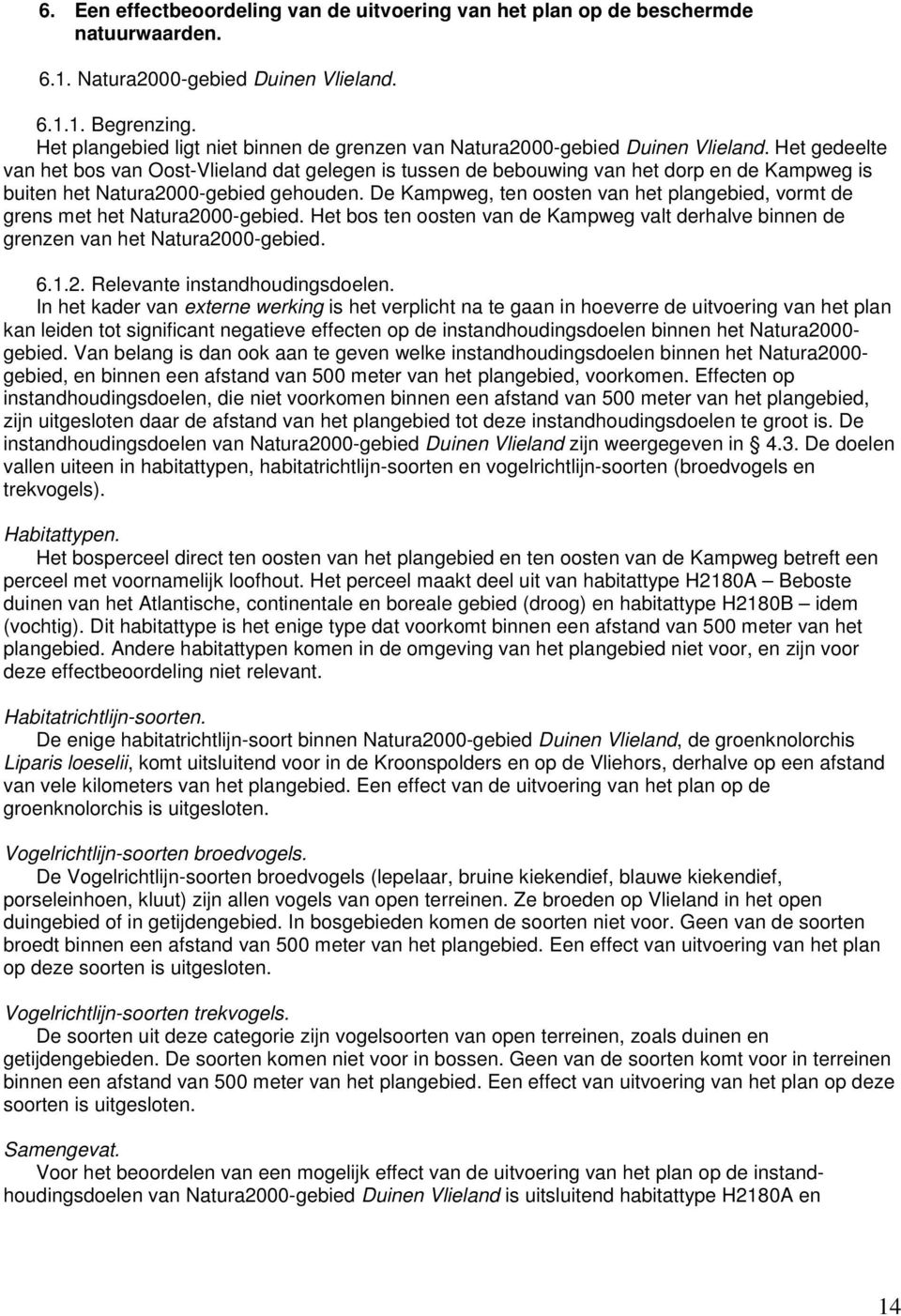 Het gedeelte van het bos van Oost-Vlieland dat gelegen is tussen de bebouwing van het dorp en de Kampweg is buiten het Natura2000-gebied gehouden.