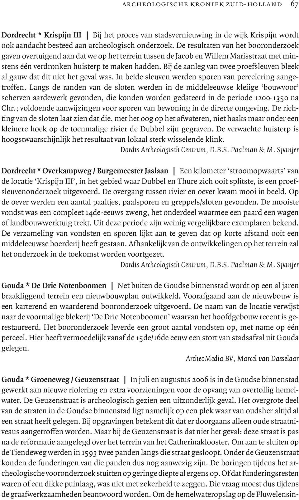 Bij de aanleg van twee proefsleuven bleek al gauw dat dit niet het geval was. In beide sleuven werden sporen van percelering aangetroffen.