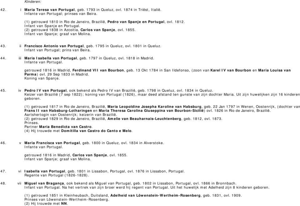 1801 in Queluz. Infant van Portugal; prins van Beira. 44. iii Maria Isabella van Portugal, geb. 1797 in Queluz, ovl. 1818 in Madrid. getrouwd 1816 in Madrid, Ferdinand VII van Bourbon, geb.