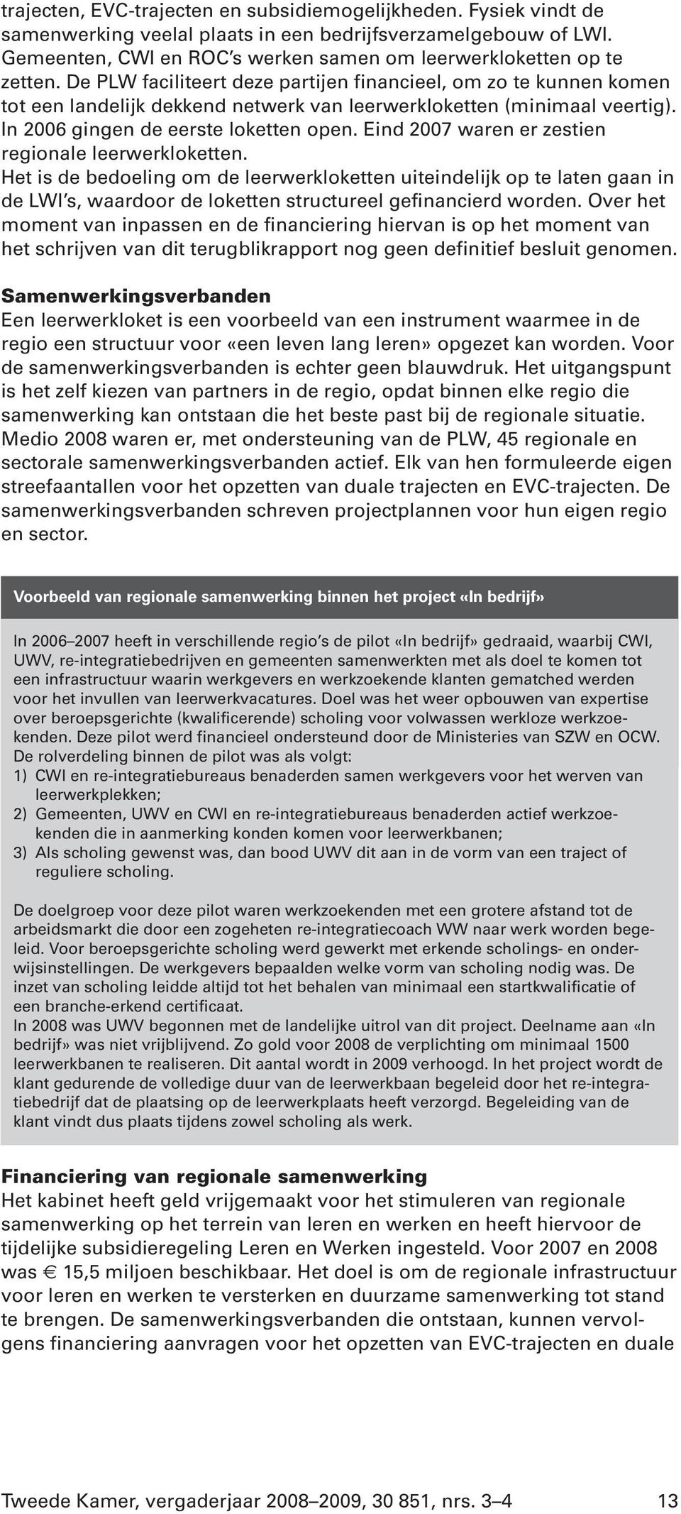 De PLW faciliteert deze partijen financieel, om zo te kunnen komen tot een landelijk dekkend netwerk van leerwerkloketten (minimaal veertig). In 2006 gingen de eerste loketten open.