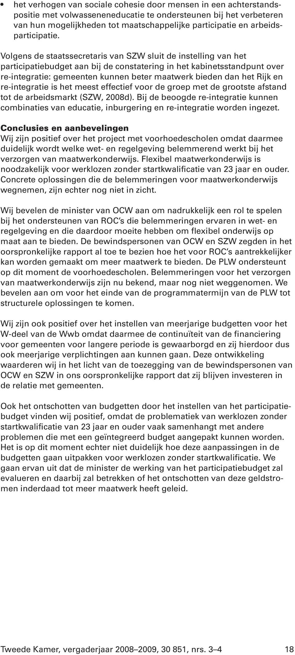 Volgens de staatssecretaris van SZW sluit de instelling van het participatiebudget aan bij de constatering in het kabinetsstandpunt over re-integratie: gemeenten kunnen beter maatwerk bieden dan het