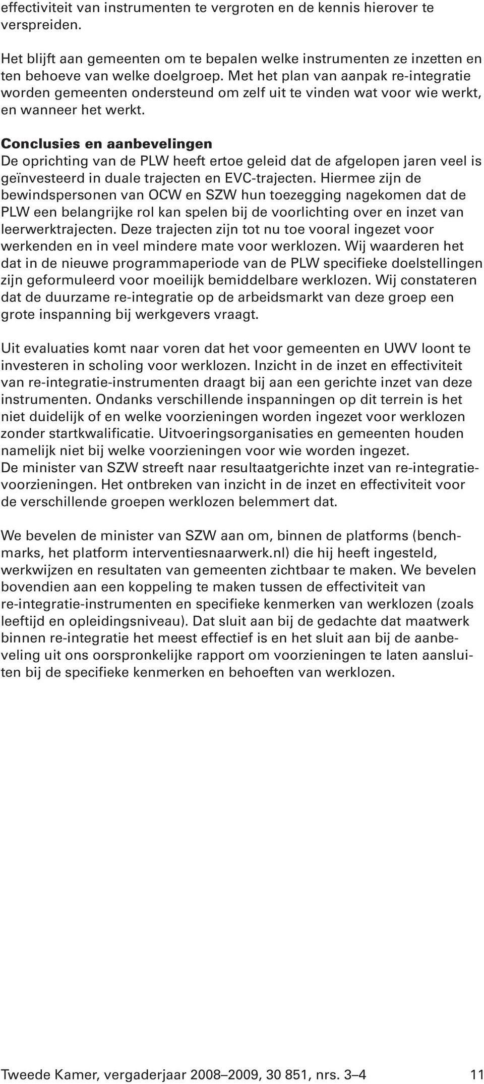 Conclusies en aanbevelingen De oprichting van de PLW heeft ertoe geleid dat de afgelopen jaren veel is geïnvesteerd in duale trajecten en EVC-trajecten.