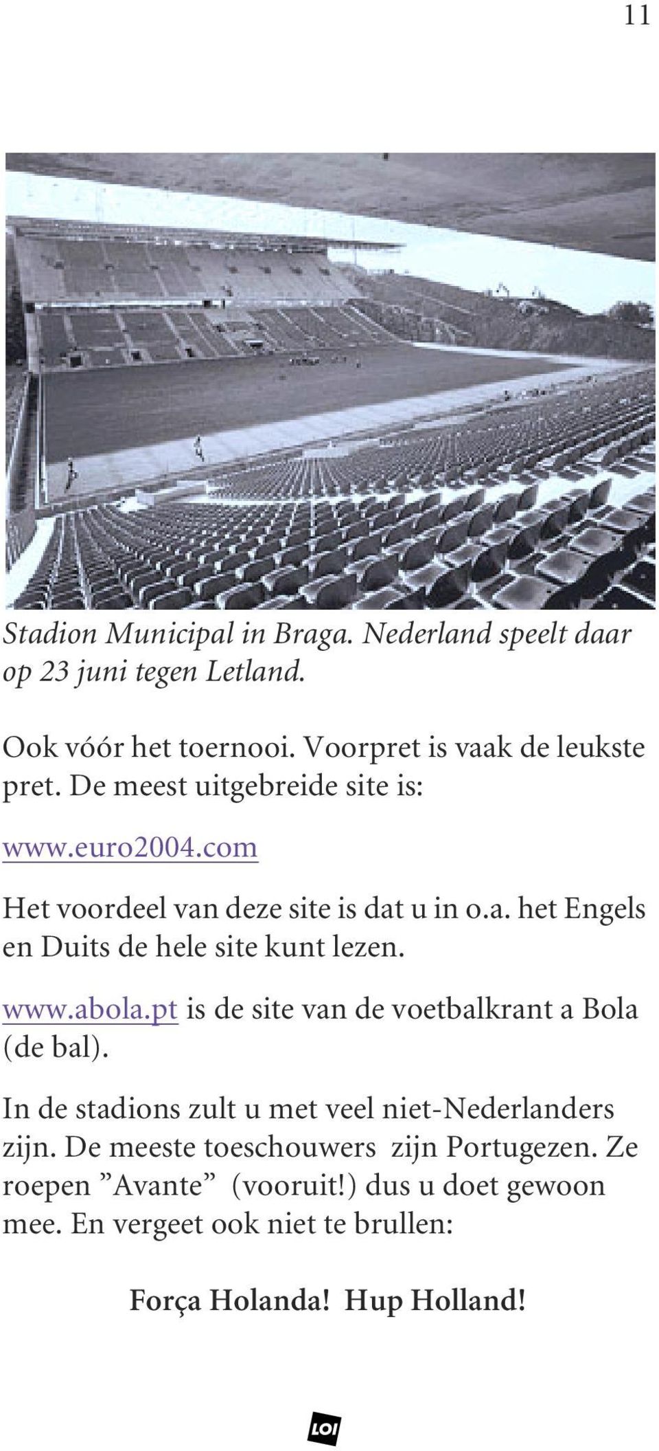 www.abola.pt is de site van de voetbalkrant a Bola (de bal). In de stadions zult u met veel niet-nederlanders zijn.
