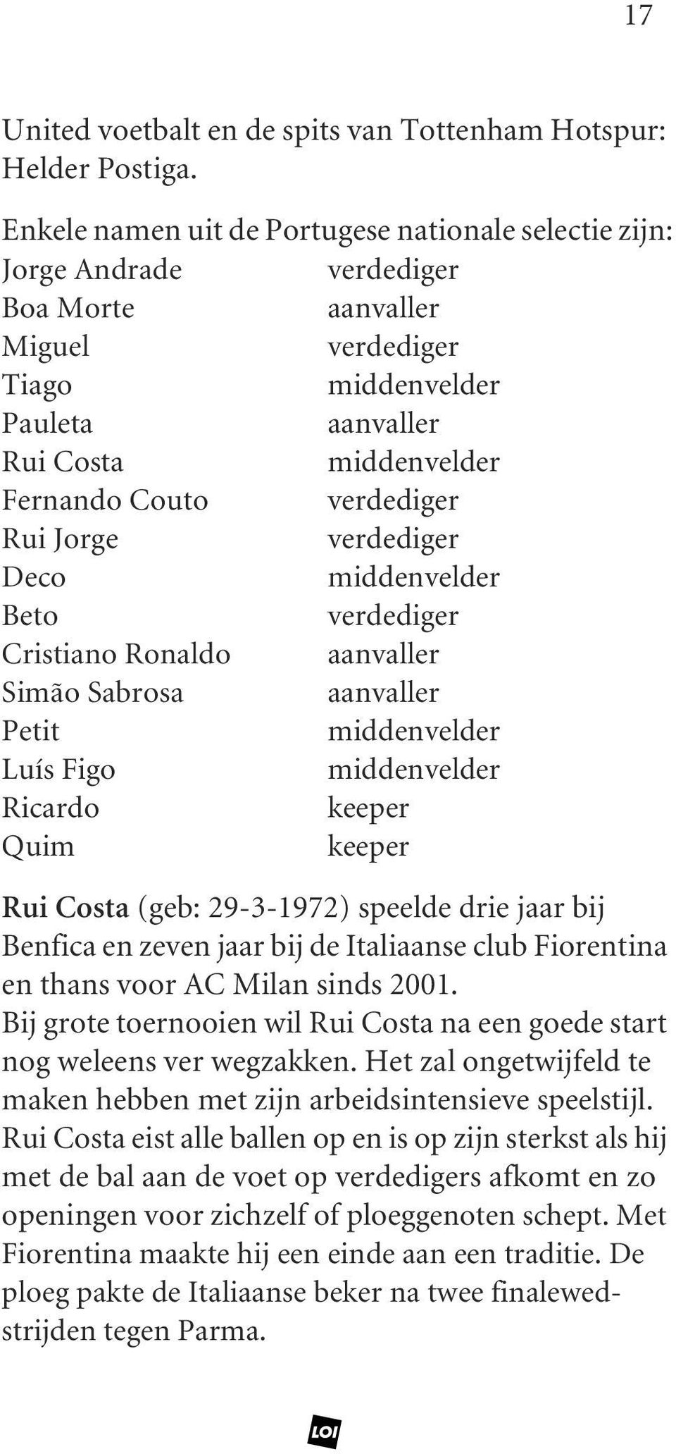 verdediger Rui Jorge verdediger Deco middenvelder Beto verdediger Cristiano Ronaldo aanvaller Simão Sabrosa aanvaller Petit middenvelder Luís Figo middenvelder Ricardo keeper Quim keeper Rui Costa