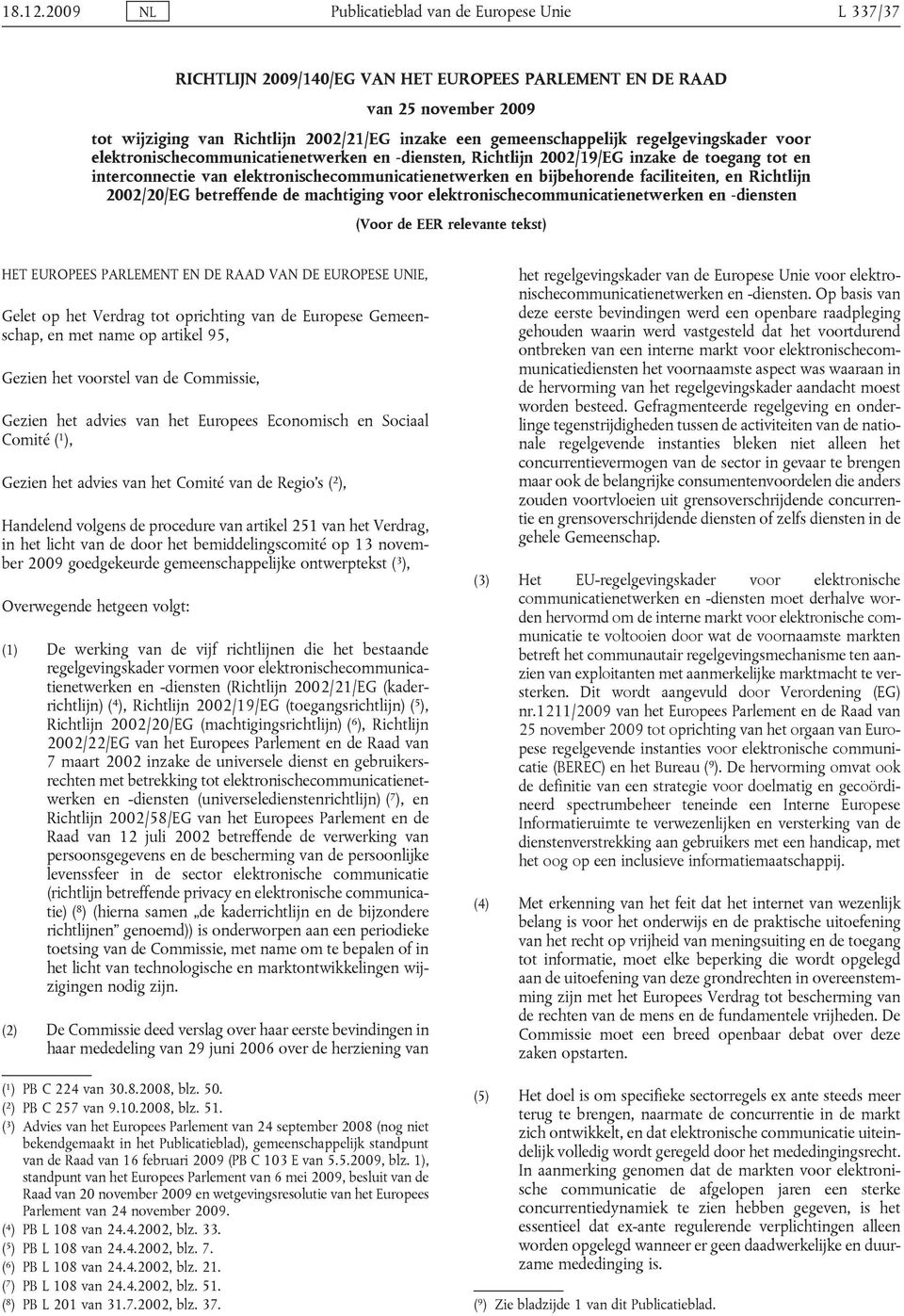 faciliteiten, en Richtlijn 2002/20/EG betreffende de machtiging voor elektronischecommunicatienetwerken en -diensten (Voor de EER relevante tekst) HET EUROPEES PARLEMENT EN DE RAAD VAN DE EUROPESE