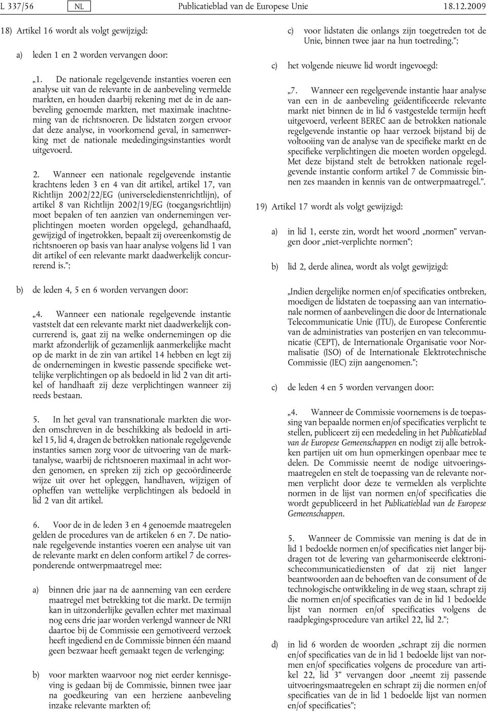 inachtneming van de richtsnoeren. De lidstaten zorgen ervoor dat deze analyse, in voorkomend geval, in samenwerking met de nationale mededingingsinstanties wordt uitgevoerd. 2.