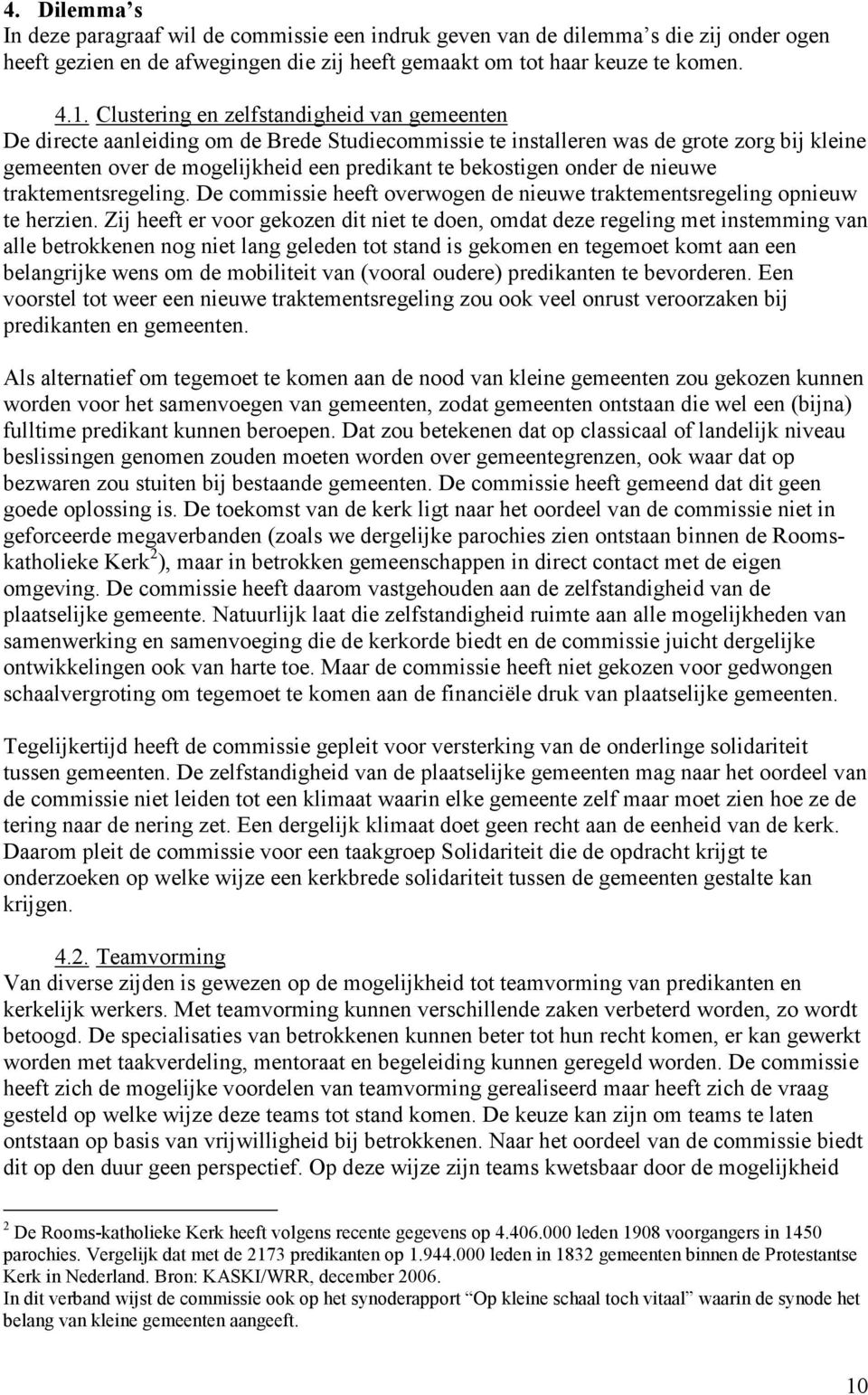 onder de nieuwe traktementsregeling. De commissie heeft overwogen de nieuwe traktementsregeling opnieuw te herzien.