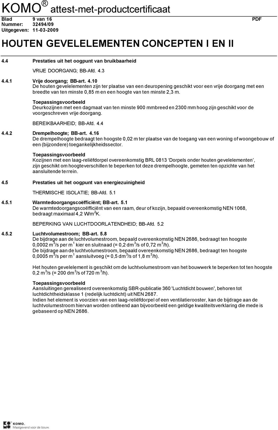 4.16 De drempelhoogte bedraagt ten hoogste 0,02 m ter plaatse van de toegang van een woning of woongebouw of een (bijzondere) toegankelijkheidssector.