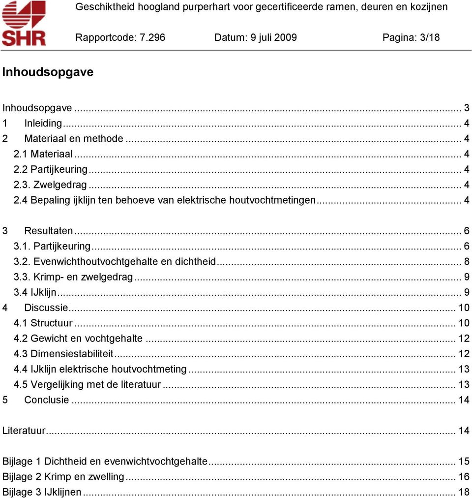 .. 9 3.4 IJklijn... 9 4 Discussie... 10 4.1 Structuur... 10 4.2 Gewicht en vochtgehalte... 12 4.3 Dimensiestabiliteit... 12 4.4 IJklijn elektrische houtvochtmeting... 13 4.