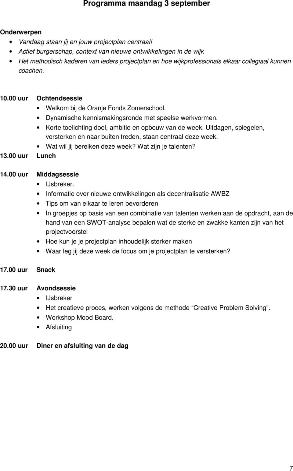 00 uur Ochtendsessie Welkom bij de Oranje Fonds Zomerschool. Dynamische kennismakingsronde met speelse werkvormen. Korte toelichting doel, ambitie en opbouw van de week.