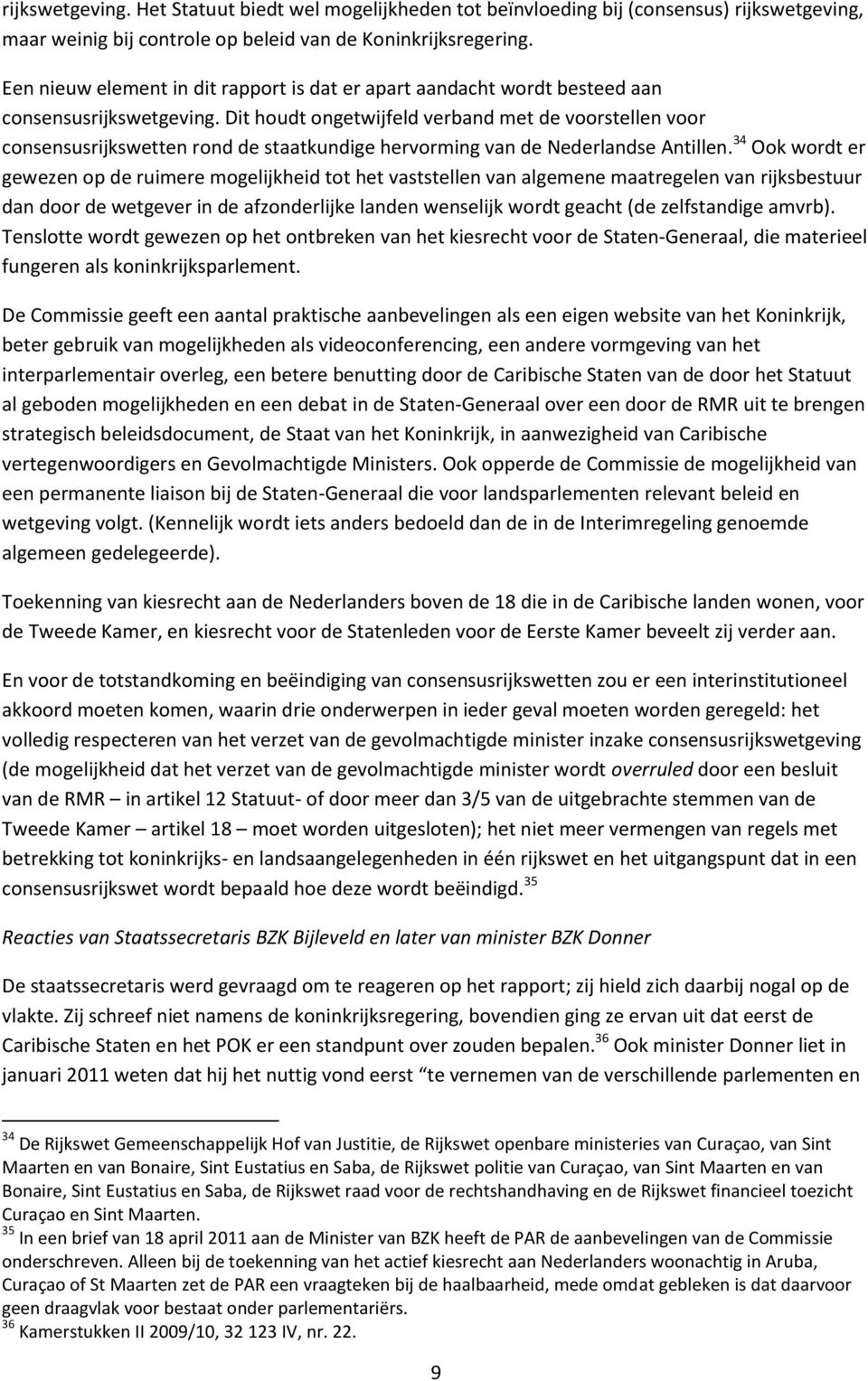 Dit houdt ongetwijfeld verband met de voorstellen voor consensusrijkswetten rond de staatkundige hervorming van de Nederlandse Antillen.