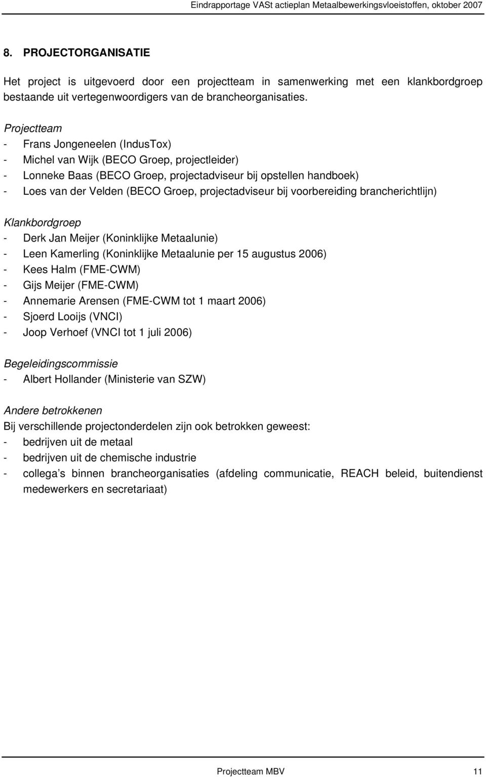 projectadviseur bij voorbereiding brancherichtlijn) Klankbordgroep - Derk Jan Meijer (Koninklijke Metaalunie) - Leen Kamerling (Koninklijke Metaalunie per 15 augustus 2006) - Kees Halm (FME-CWM) -