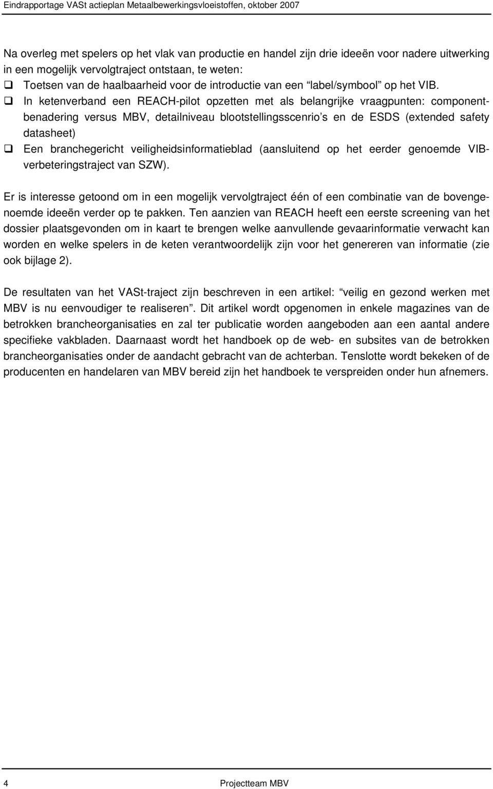 In ketenverband een REACH-pilot opzetten met als belangrijke vraagpunten: componentbenadering versus MBV, detailniveau blootstellingsscenrio s en de ESDS (extended safety datasheet) Een