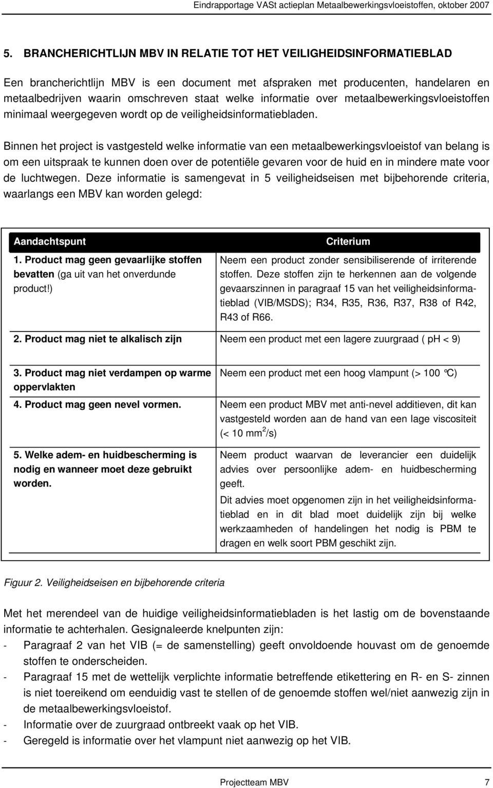 Binnen het project is vastgesteld welke informatie van een metaalbewerkingsvloeistof van belang is om een uitspraak te kunnen doen over de potentiële gevaren voor de huid en in mindere mate voor de