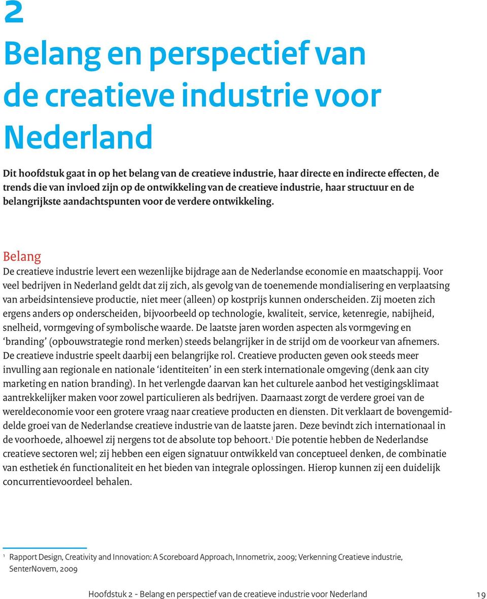 Belang De creatieve industrie levert een wezenlijke bijdrage aan de Nederlandse economie en maatschappij.