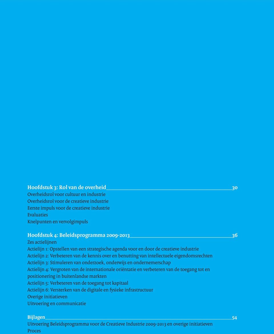 benutting van intellectuele eigendomsrechten Actielijn 3: Stimuleren van onderzoek, onderwijs en ondernemerschap Actielijn 4: Vergroten van de internationale oriëntatie en verbeteren van de toegang