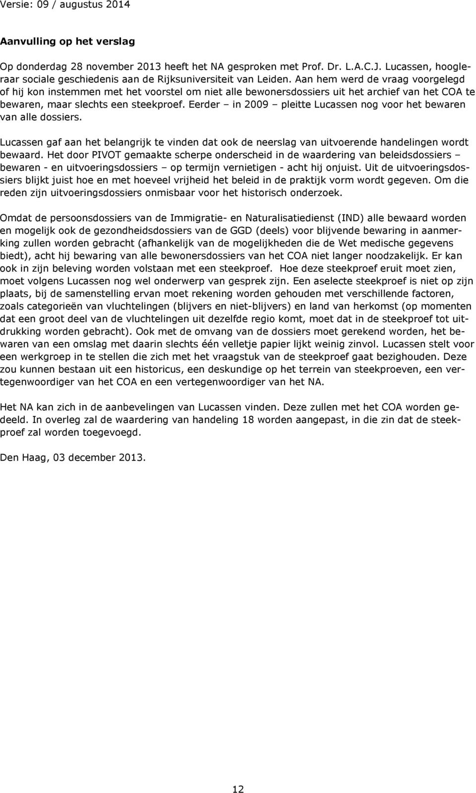 Eerder in 2009 pleitte Lucassen nog voor het bewaren van alle dossiers. Lucassen gaf aan het belangrijk te vinden dat ook de neerslag van uitvoerende handelingen wordt bewaard.