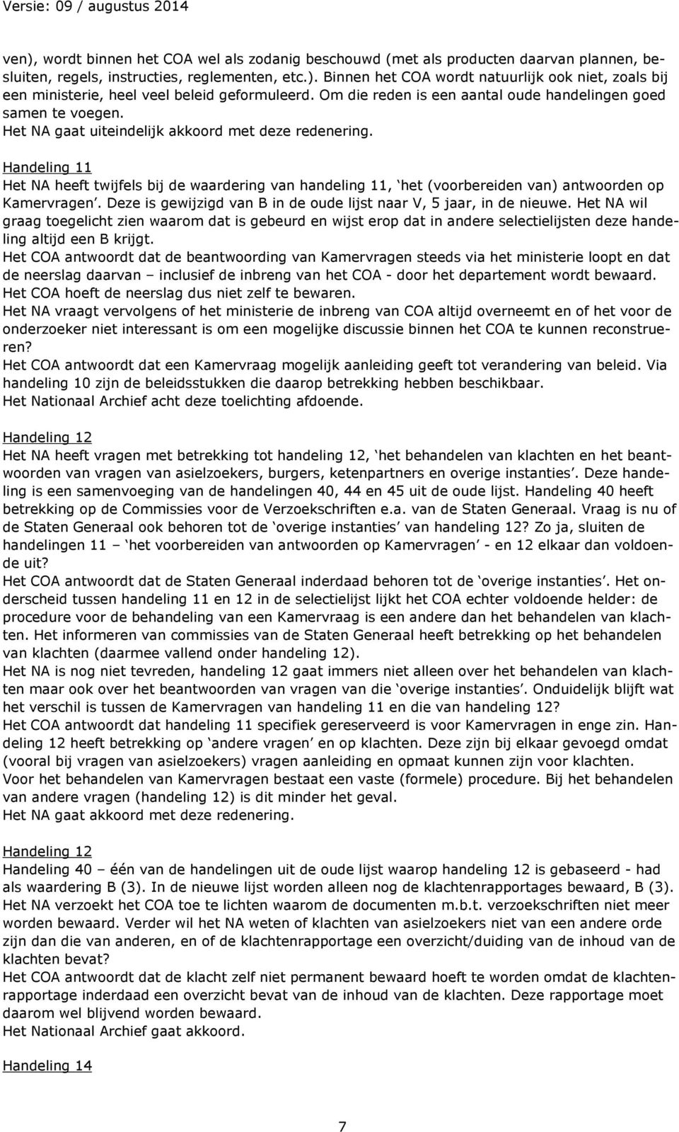 Handeling 11 Het NA heeft twijfels bij de waardering van handeling 11, het (voorbereiden van) antwoorden op Kamervragen. Deze is gewijzigd van B in de oude lijst naar V, 5 jaar, in de nieuwe.