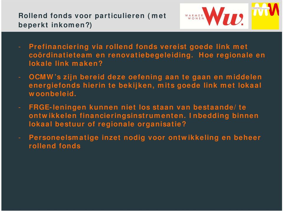 - OCMW s zijn bereid deze oefening aan te gaan en middelen energiefonds hierin te bekijken, mits goede link met lokaal woonbeleid.