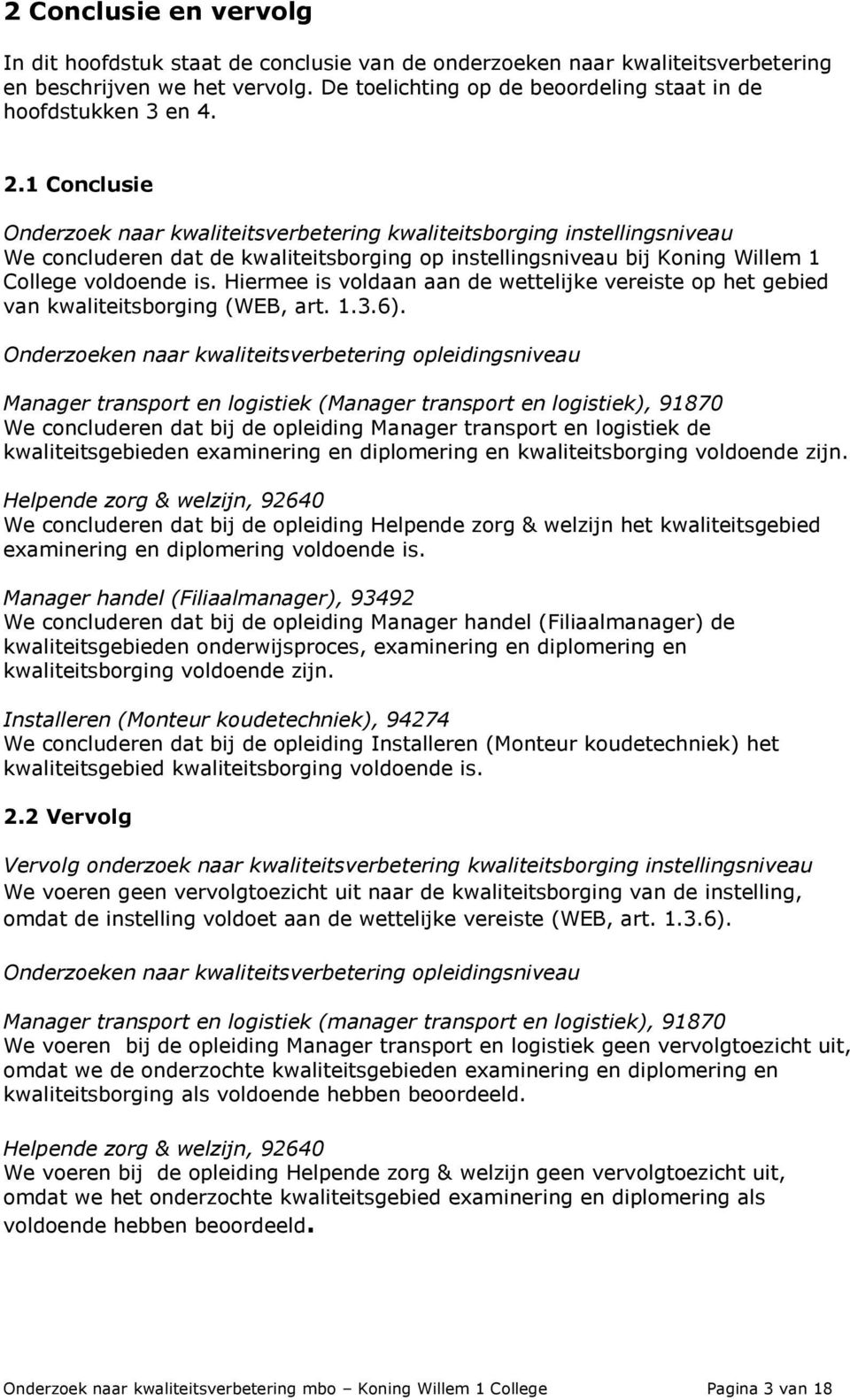 1 Conclusie Onderzoek naar kwaliteitsverbetering kwaliteitsborging instellingsniveau We concluderen dat de kwaliteitsborging op instellingsniveau bij Koning Willem 1 College voldoende is.