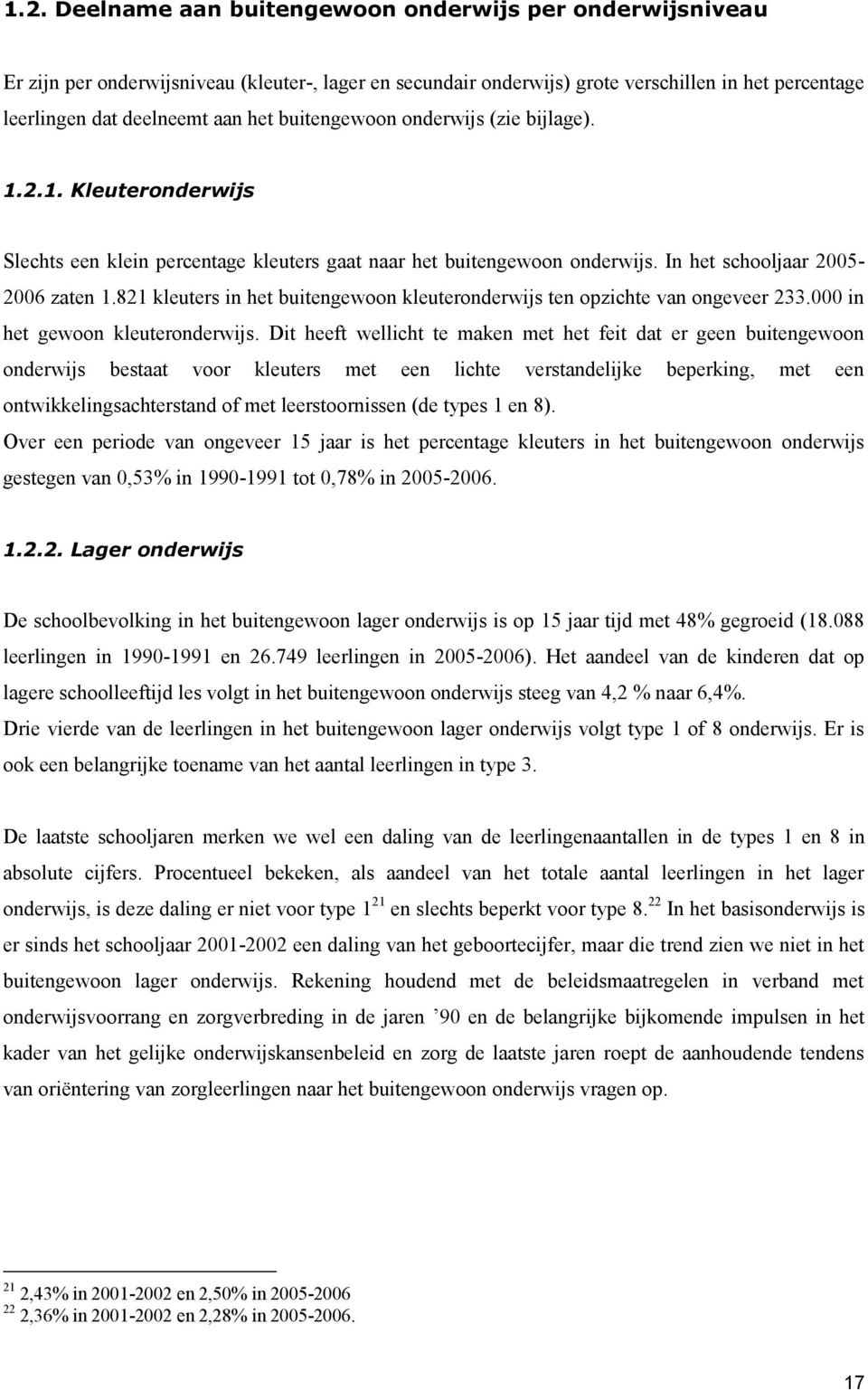 821 kleuters in het buitengewoon kleuteronderwijs ten opzichte van ongeveer 233.000 in het gewoon kleuteronderwijs.