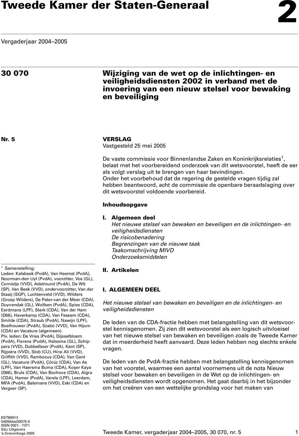 5 VERSLAG Vastgesteld 25 mei 2005 De vaste commissie voor Binnenlandse Zaken en Koninkrijksrelaties 1, belast met het voorbereidend onderzoek van dit wetsvoorstel, heeft de eer als volgt verslag uit