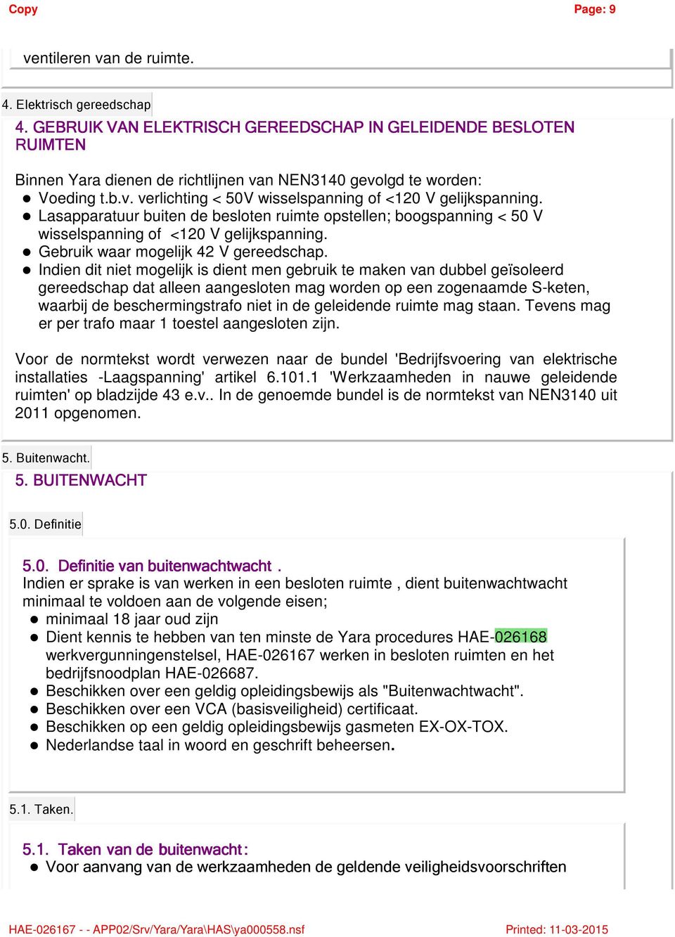 Lasapparatuur buiten de besloten ruimte opstellen; boogspanning < 50 V wisselspanning of <120 V gelijkspanning. Gebruik waar mogelijk 42 V gereedschap.