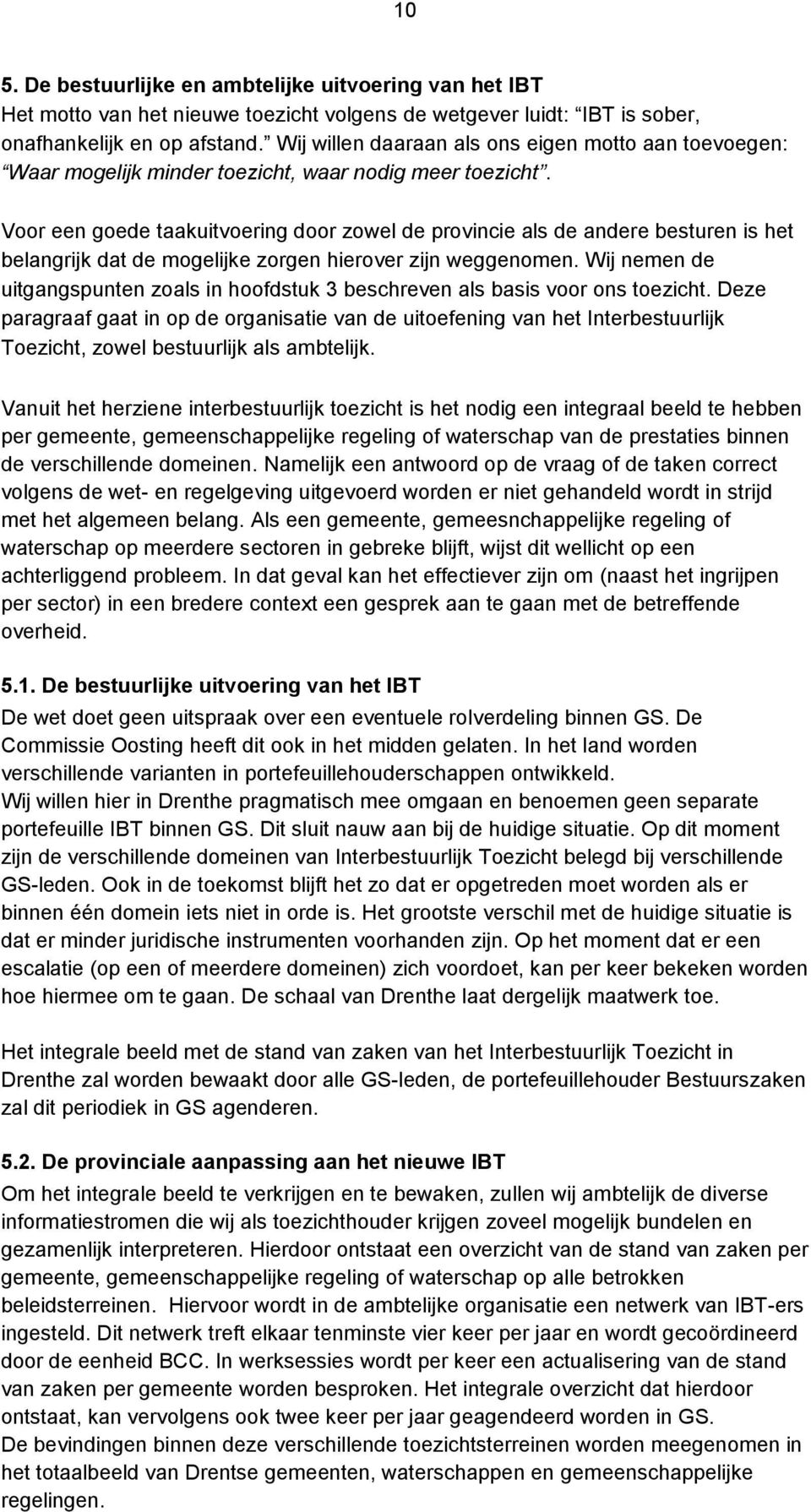 Voor een goede taakuitvoering door zowel de provincie als de andere besturen is het belangrijk dat de mogelijke zorgen hierover zijn weggenomen.