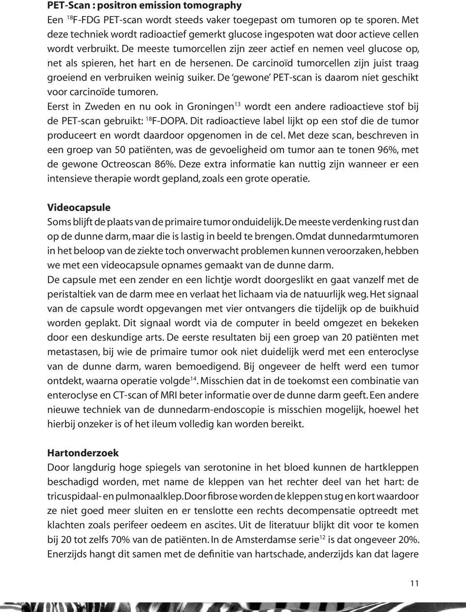 De meeste tumorcellen zijn zeer actief en nemen veel glucose op, net als spieren, het hart en de hersenen. De carcinoïd tumorcellen zijn juist traag groeiend en verbruiken weinig suiker.