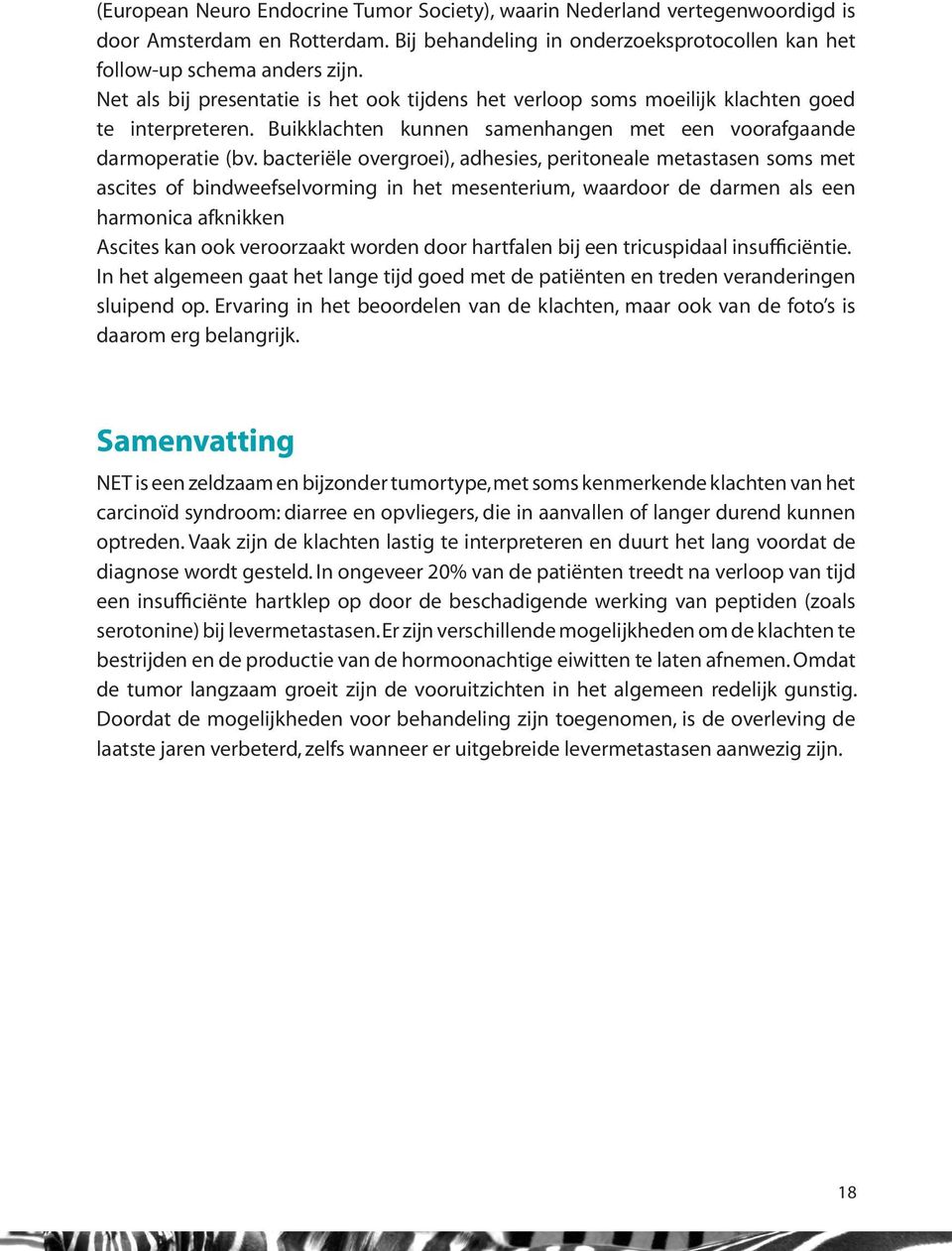 bacteriële overgroei), adhesies, peritoneale metastasen soms met ascites of bindweefselvorming in het mesenterium, waardoor de darmen als een harmonica afknikken Ascites kan ook veroorzaakt worden