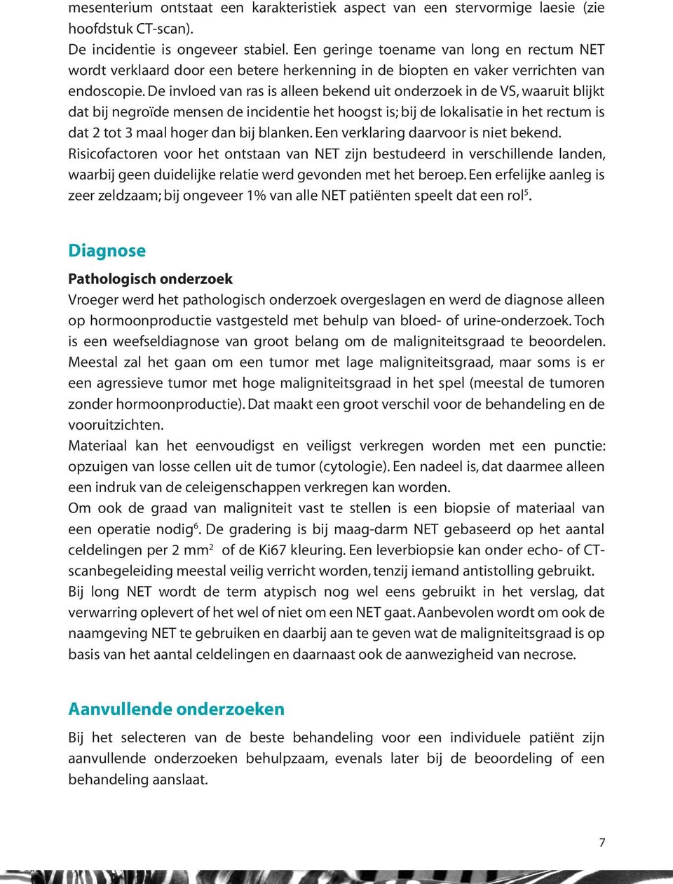 De invloed van ras is alleen bekend uit onderzoek in de VS, waaruit blijkt dat bij negroïde mensen de incidentie het hoogst is; bij de lokalisatie in het rectum is dat 2 tot 3 maal hoger dan bij