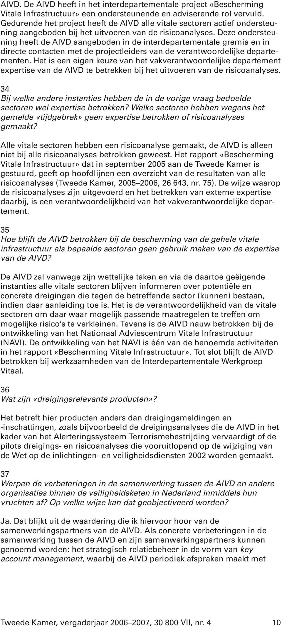 Deze ondersteuning heeft de AIVD aangeboden in de interdepartementale gremia en in directe contacten met de projectleiders van de verantwoordelijke departementen.