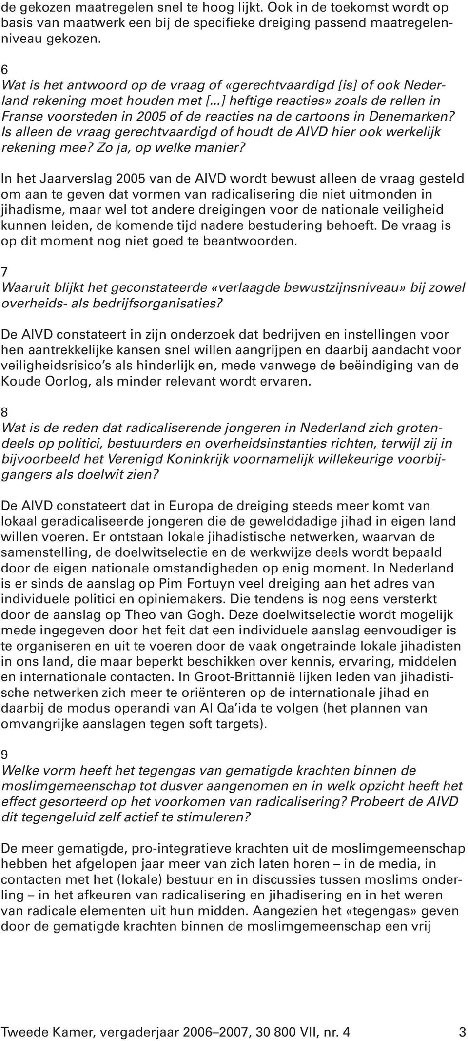 ..] heftige reacties» zoals de rellen in Franse voorsteden in 2005 of de reacties na de cartoons in Denemarken? Is alleen de vraag gerechtvaardigd of houdt de AIVD hier ook werkelijk rekening mee?