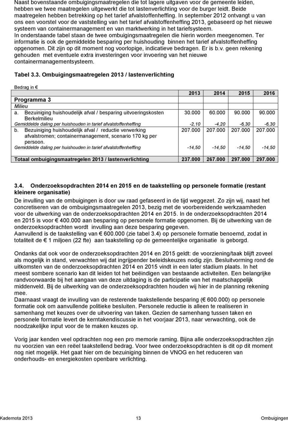 In september 2012 ontvangt u van ons een voorstel voor de vaststelling van het tarief afvalstoffenheffing 2013, gebaseerd op het nieuwe systeem van containermanagement en van marktwerking in het