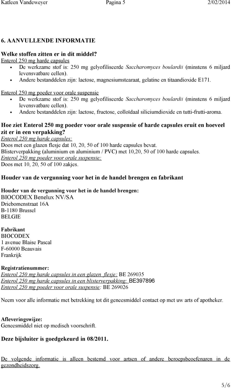 Andere bestanddelen zijn: lactose, magnesiumstearaat, gelatine en titaandioxide E171.