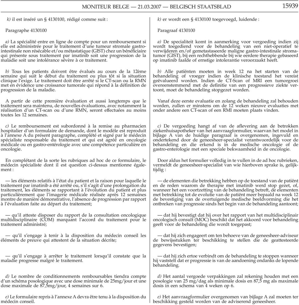 traitement. b) Tous les patients doivent être évalués au cours de la 12ème semaine qui suit le début du traitement ou plus tôt si la situation clinique l exige.