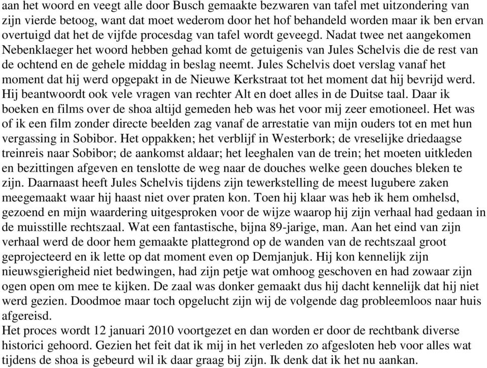 Nadat twee net aangekomen Nebenklaeger het woord hebben gehad komt de getuigenis van Jules Schelvis die de rest van de ochtend en de gehele middag in beslag neemt.