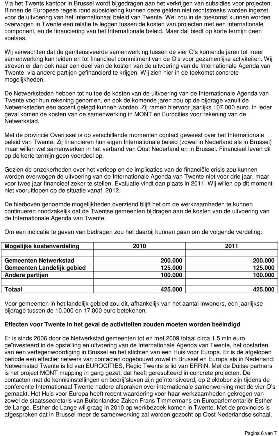 Wel zou in de toekomst kunnen worden overwogen in Twente een relatie te leggen tussen de kosten van projecten met een internationale component, en de financiering van het Internationale beleid.