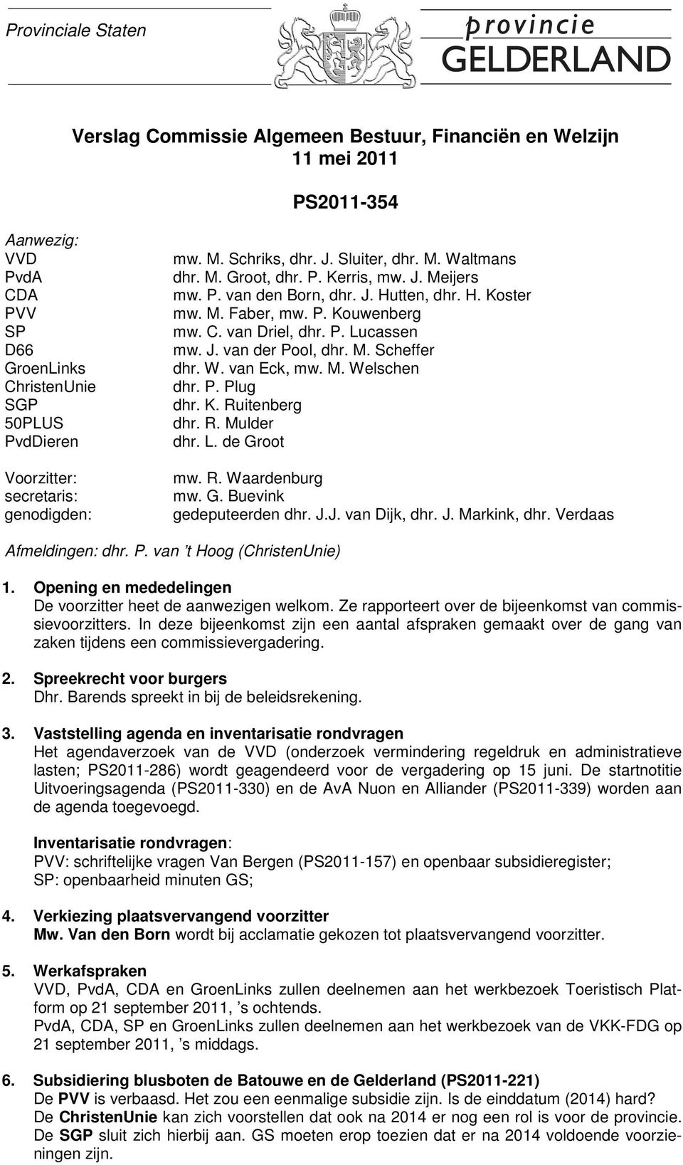 C. van Driel, dhr. P. Lucassen mw. J. van der Pool, dhr. M. Scheffer dhr. W. van Eck, mw. M. Welschen dhr. P. Plug dhr. K. Ruitenberg dhr. R. Mulder dhr. L. de Groot mw. R. Waardenburg mw. G. Buevink gedeputeerden dhr.